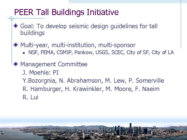PEER Tall Buildings Initiative Goal: To develop seismic design guidelines for tall buildings Multi-year,