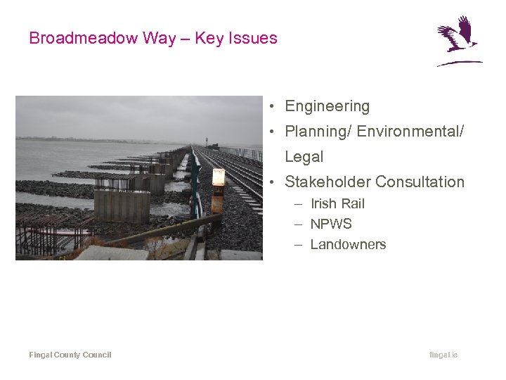 Broadmeadow Way – Key Issues • Engineering • Planning/ Environmental/ Legal • Stakeholder Consultation