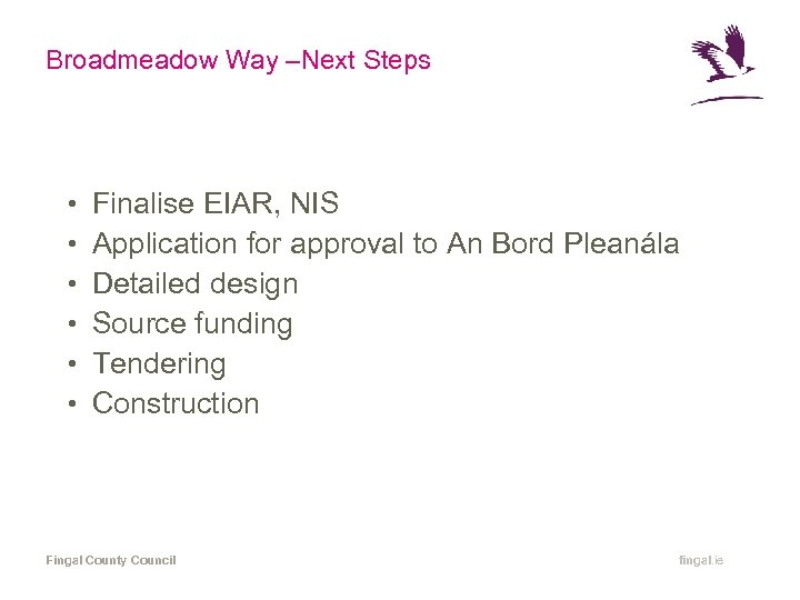 Broadmeadow Way –Next Steps • • • Finalise EIAR, NIS Application for approval to
