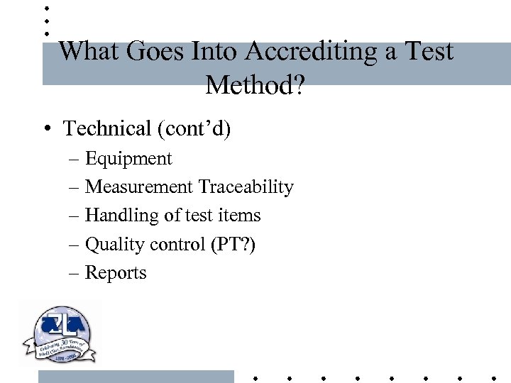 What Goes Into Accrediting a Test Method? • Technical (cont’d) – Equipment – Measurement