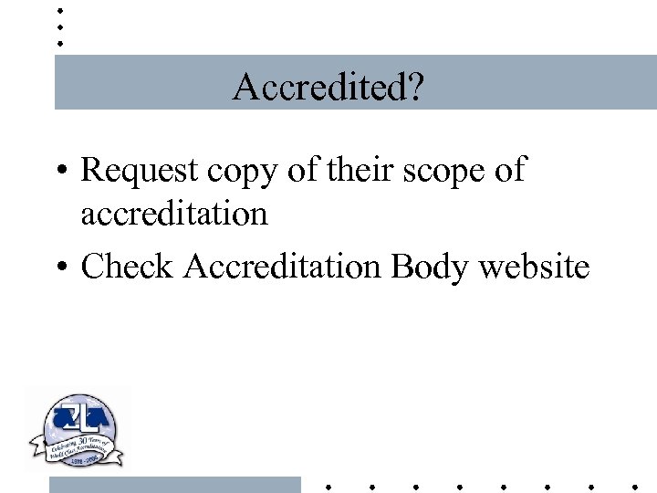 Accredited? • Request copy of their scope of accreditation • Check Accreditation Body website