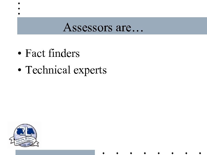 Assessors are… • Fact finders • Technical experts 