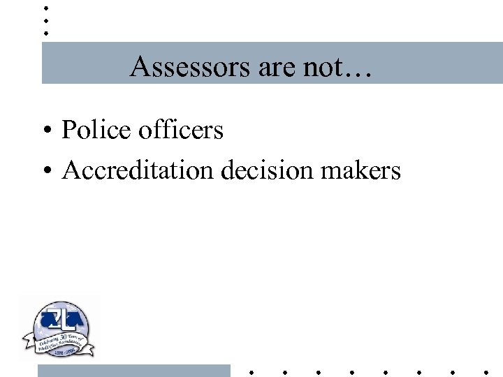 Assessors are not… • Police officers • Accreditation decision makers 