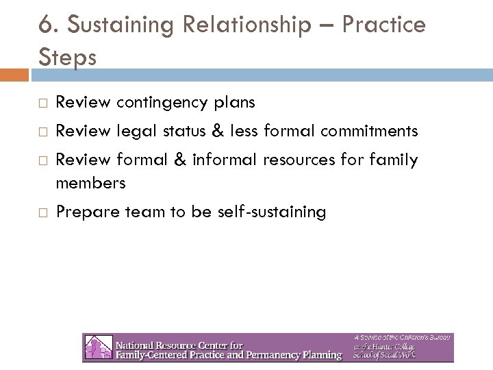 6. Sustaining Relationship – Practice Steps Review contingency plans Review legal status & less