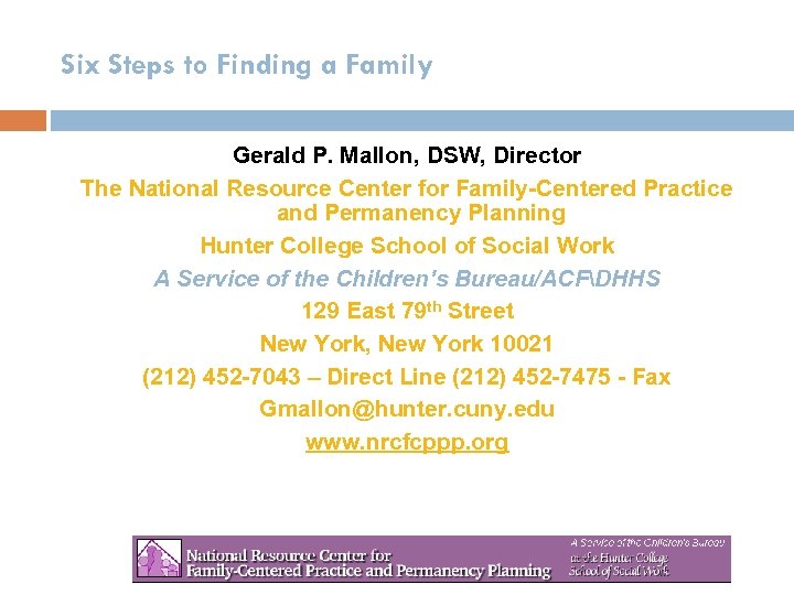 Six Steps to Finding a Family Gerald P. Mallon, DSW, Director The National Resource