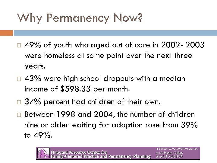 Why Permanency Now? 49% of youth who aged out of care in 2002 -