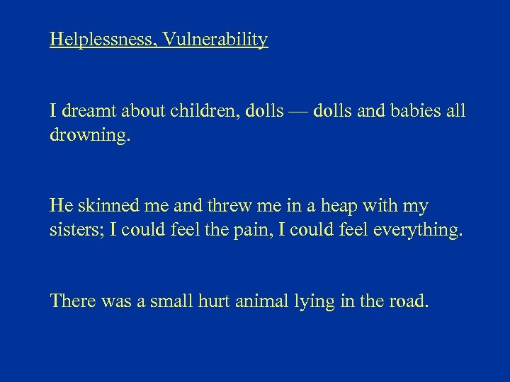 Helplessness, Vulnerability I dreamt about children, dolls — dolls and babies all drowning. He