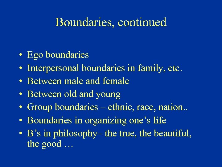 Boundaries, continued • • Ego boundaries Interpersonal boundaries in family, etc. Between male and