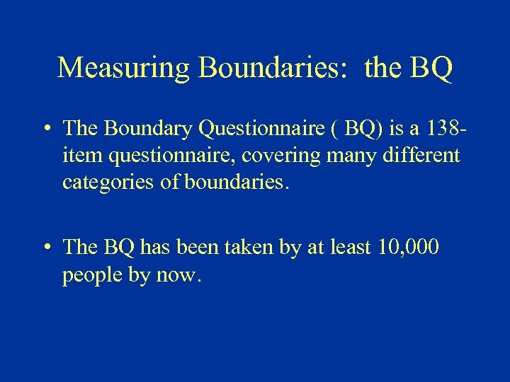 Measuring Boundaries: the BQ • The Boundary Questionnaire ( BQ) is a 138 item