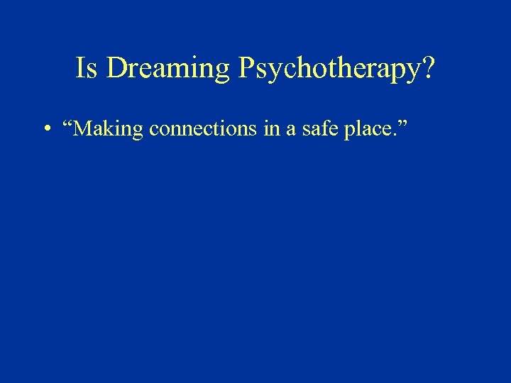 Is Dreaming Psychotherapy? • “Making connections in a safe place. ” 