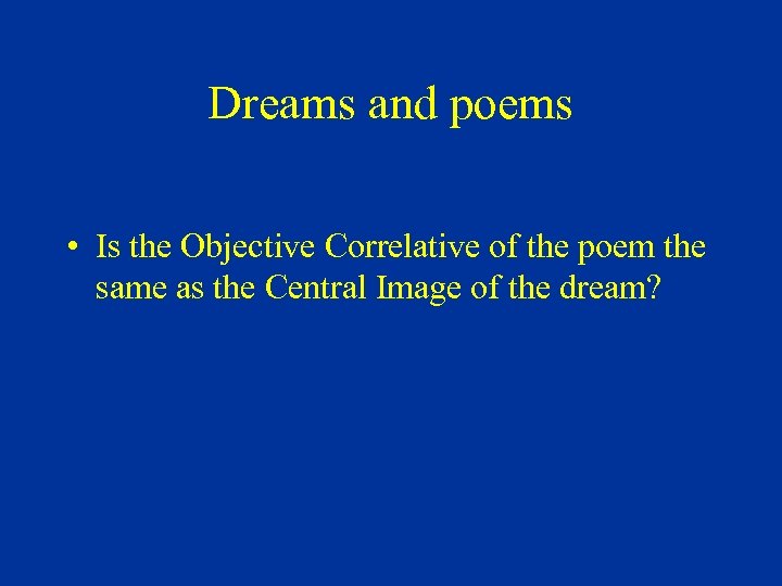 Dreams and poems • Is the Objective Correlative of the poem the same as