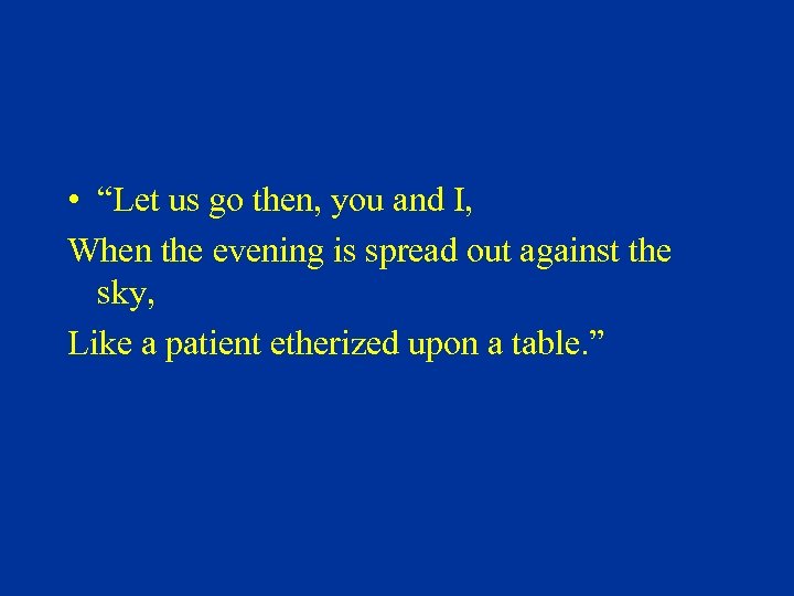  • “Let us go then, you and I, When the evening is spread