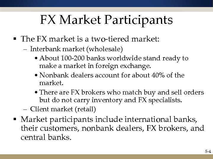 FX Market Participants § The FX market is a two-tiered market: – Interbank market