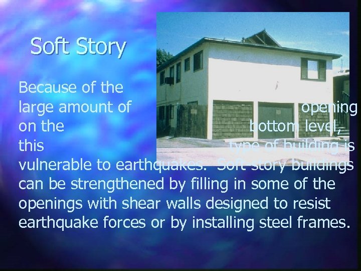 Soft Story Because of the large amount of opening on the bottom level, this