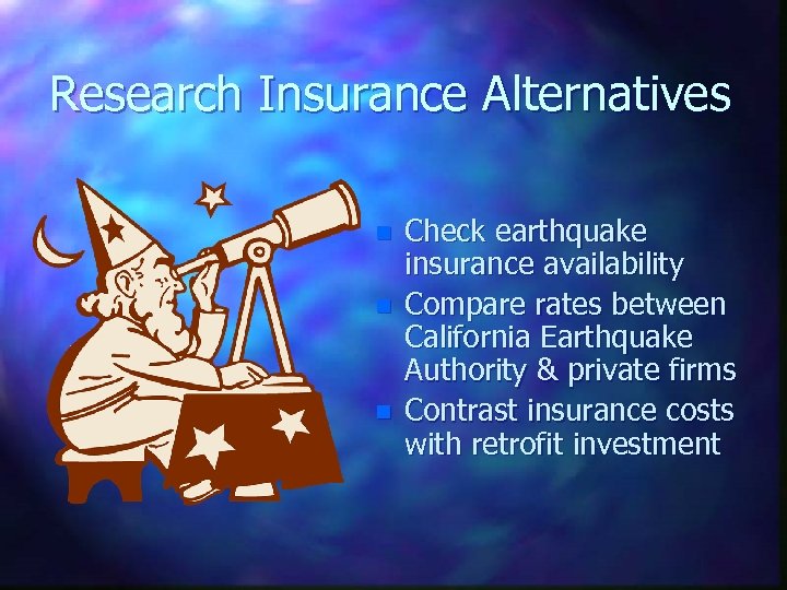 Research Insurance Alternatives n n n Check earthquake insurance availability Compare rates between California