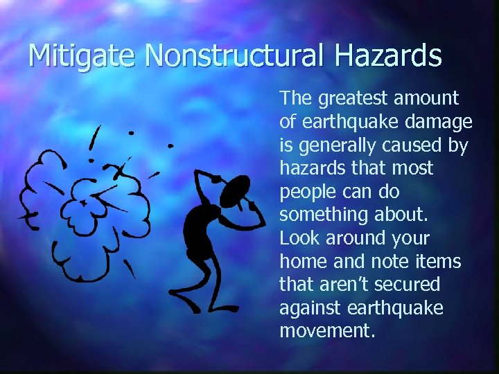 Mitigate Nonstructural Hazards The greatest amount of earthquake damage is generally caused by hazards