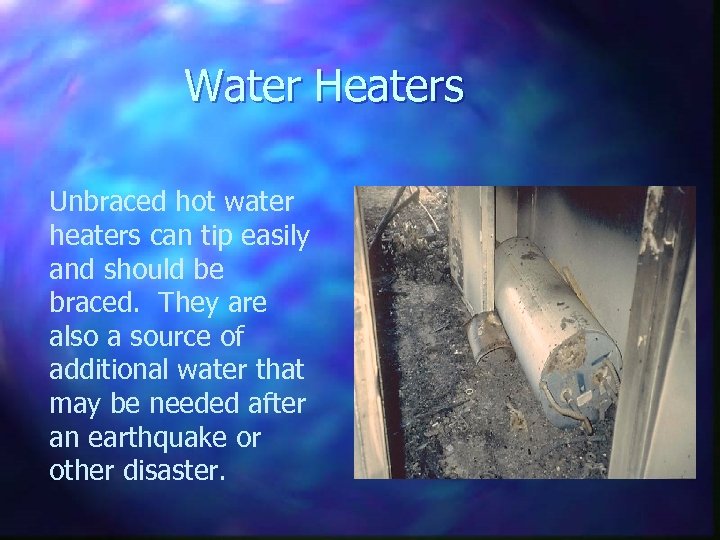 Water Heaters Unbraced hot water heaters can tip easily and should be braced. They