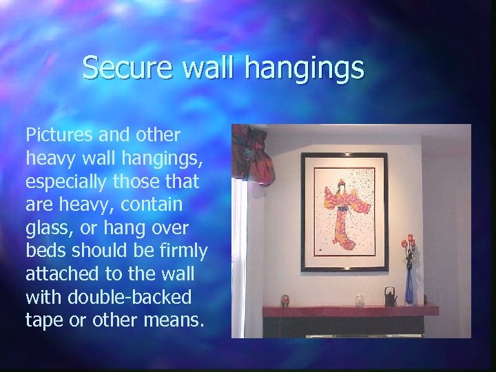 Secure wall hangings Pictures and other heavy wall hangings, especially those that are heavy,