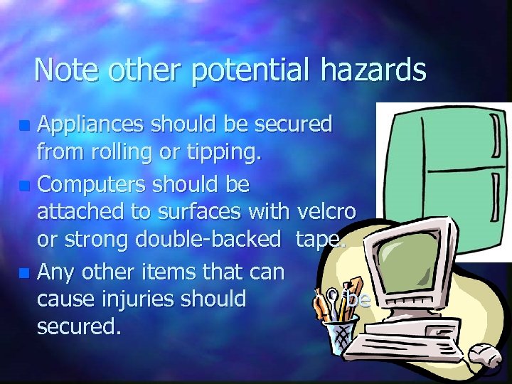 Note other potential hazards Appliances should be secured from rolling or tipping. n Computers