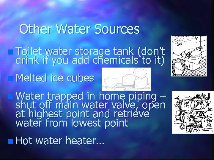 Other Water Sources n Toilet water storage tank (don’t drink if you add chemicals