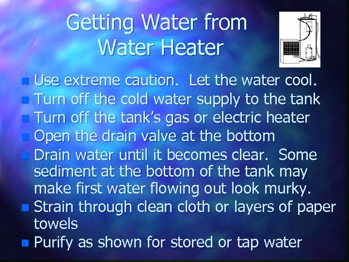 Getting Water from Water Heater Use extreme caution. Let the water cool. n Turn