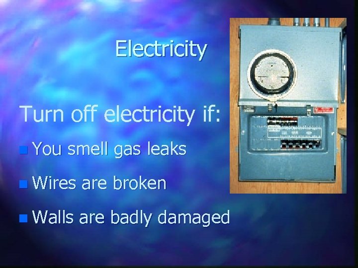 Electricity Turn off electricity if: n You smell gas leaks n Wires are broken