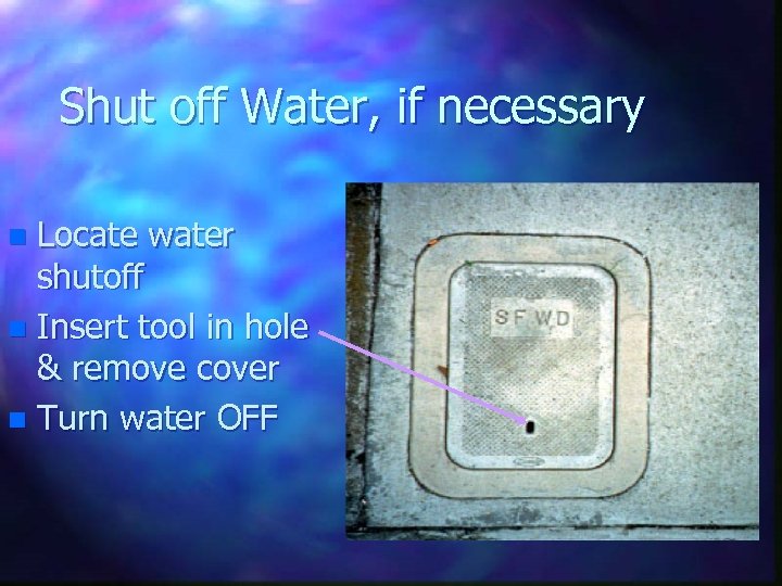 Shut off Water, if necessary Locate water shutoff n Insert tool in hole &