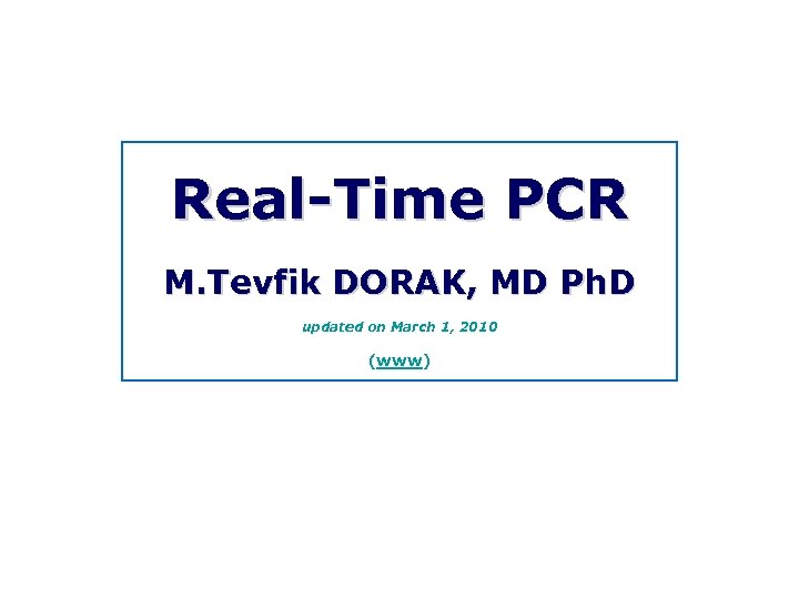 Real Time PCR M. Tevfik DORAK, MD Ph. D updated on March 1, 2010