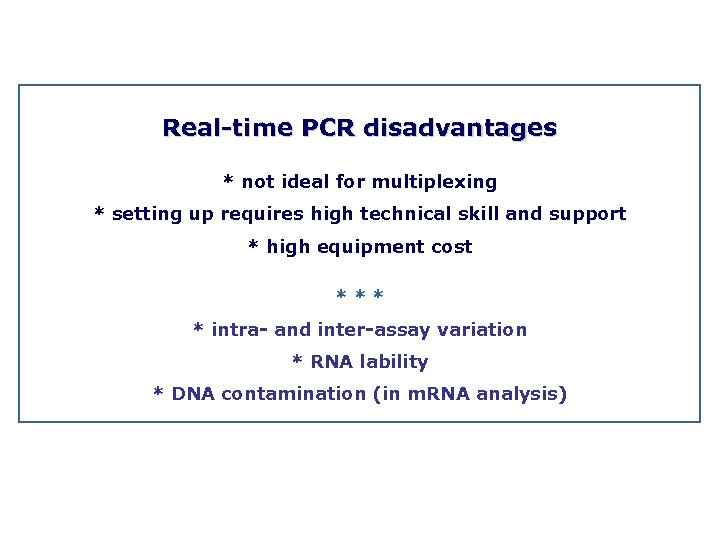 Real time PCR disadvantages * not ideal for multiplexing * setting up requires high