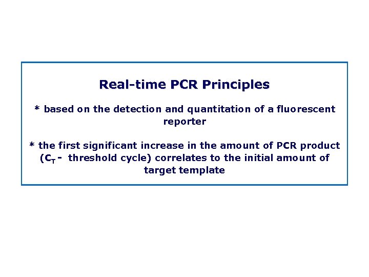 Real time PCR Principles * based on the detection and quantitation of a fluorescent