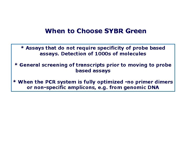 When to Choose SYBR Green * Assays that do not require specificity of probe