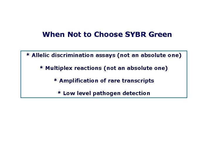 When Not to Choose SYBR Green * Allelic discrimination assays (not an absolute one)