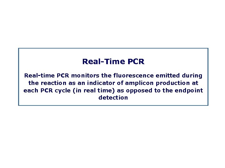 Real Time PCR Real time PCR monitors the fluorescence emitted during the reaction as