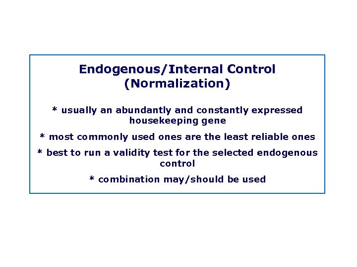 Endogenous/Internal Control (Normalization) * usually an abundantly and constantly expressed housekeeping gene * most