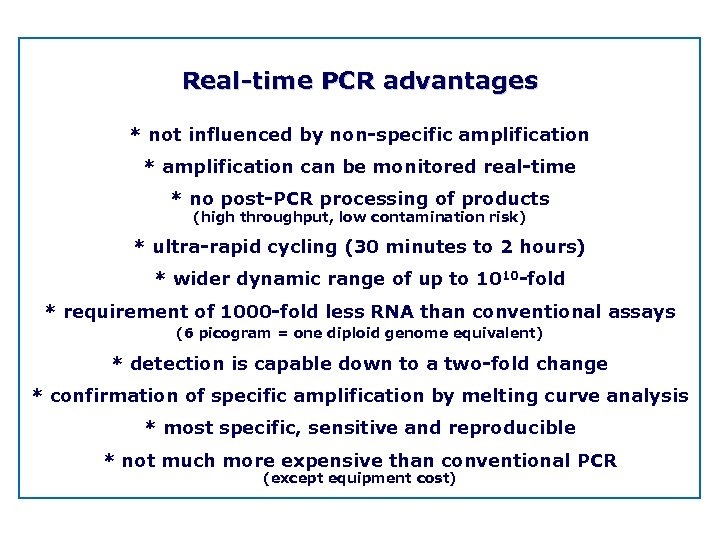 Real time PCR advantages * not influenced by non specific amplification * amplification can