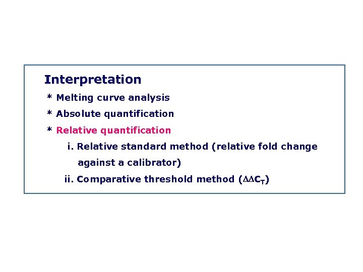  Interpretation * Melting curve analysis * Absolute quantification * Relative quantification i. Relative