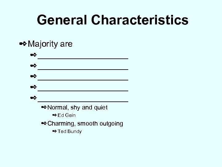 General Characteristics ✒Majority are ✒______________________ ✒___________ ✒Normal, shy and quiet ✒ Ed Gein ✒Charming,