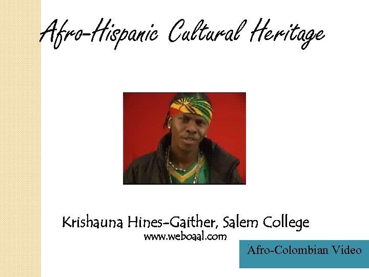 Afro-Hispanic Cultural Heritage Krishauna Hines-Gaither, Salem College www. weboaal. com Afro-Colombian Video 