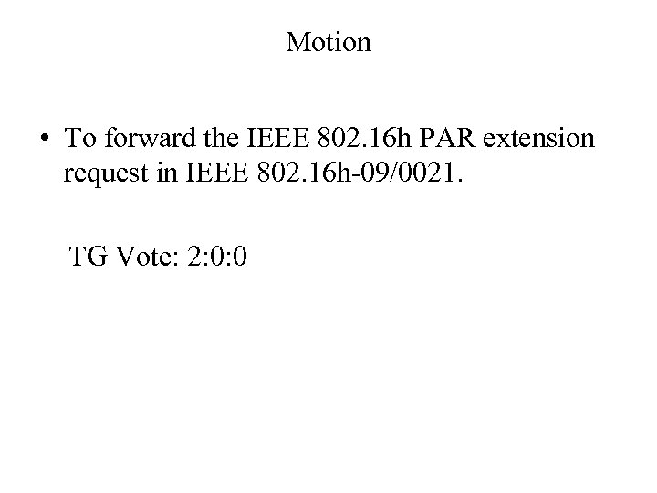 Motion • To forward the IEEE 802. 16 h PAR extension request in IEEE