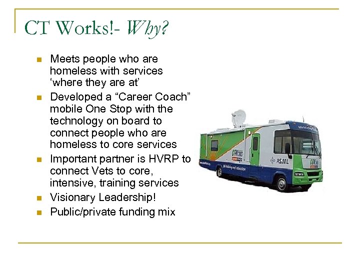 CT Works!- Why? n n n Meets people who are homeless with services ‘where