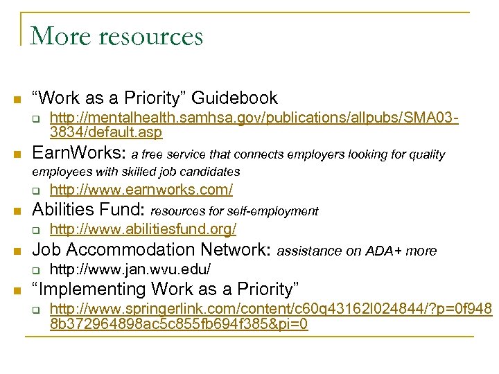 More resources n “Work as a Priority” Guidebook q n http: //mentalhealth. samhsa. gov/publications/allpubs/SMA