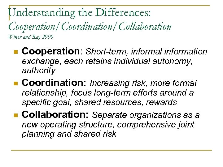 Understanding the Differences: Cooperation/Coordination/Collaboration Winer and Ray 2000 n n n Cooperation: Short-term, informal