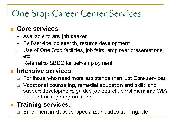 One Stop Career Center Services n Core services: - Available to any job seeker