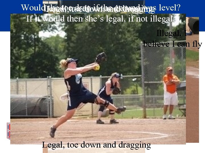 Would Legal, toe downthe ground was level? the toe drag if and dragging Legal,