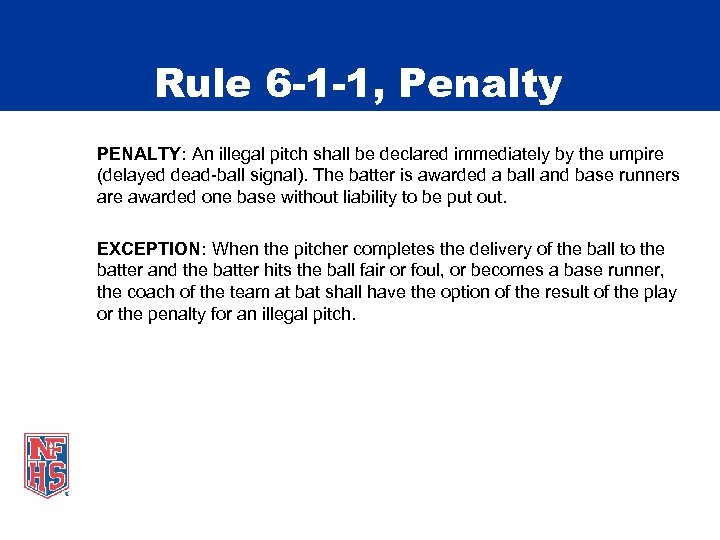 Rule 6 -1 -1, Penalty PENALTY: An illegal pitch shall be declared immediately by