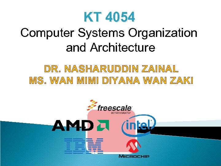 KT 4054 Computer Systems Organization and Architecture DR. NASHARUDDIN ZAINAL MS. WAN MIMI DIYANA