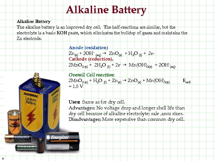 Alkaline Battery The alkaline battery is an improved dry cell. The half-reactions are similar,