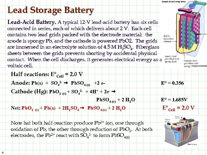 Lead Storage Battery Lead-Acid Battery. A typical 12 -V lead-acid battery has six cells