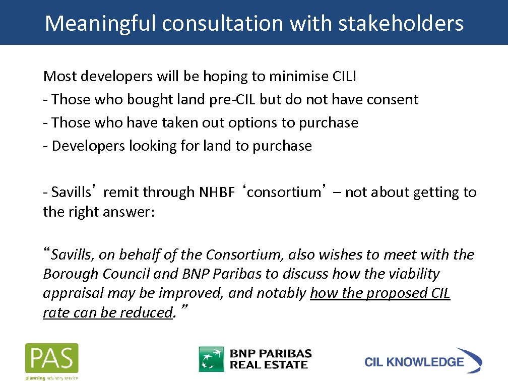 Meaningful consultation with stakeholders Most developers will be hoping to minimise CIL! - Those