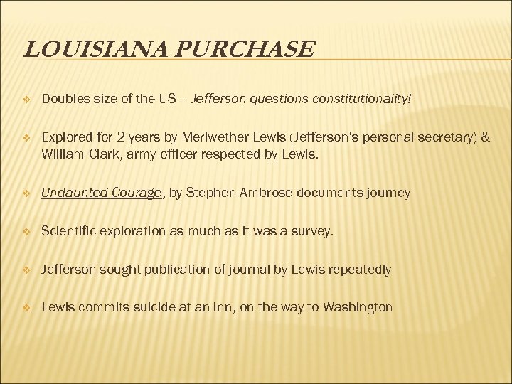LOUISIANA PURCHASE v Doubles size of the US – Jefferson questions constitutionality! v Explored